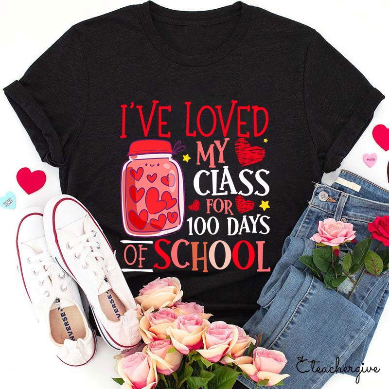 I've Loved My Class For 100 Days Of School Teacher T-Shirt