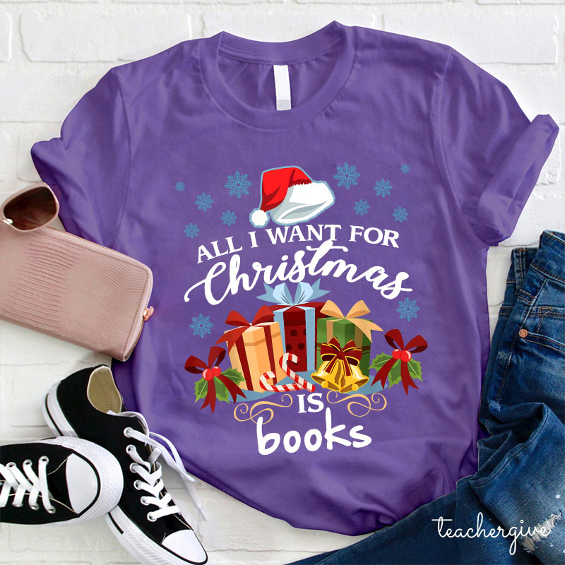 All I Want For Christmas Is Books Teacher T-Shirt