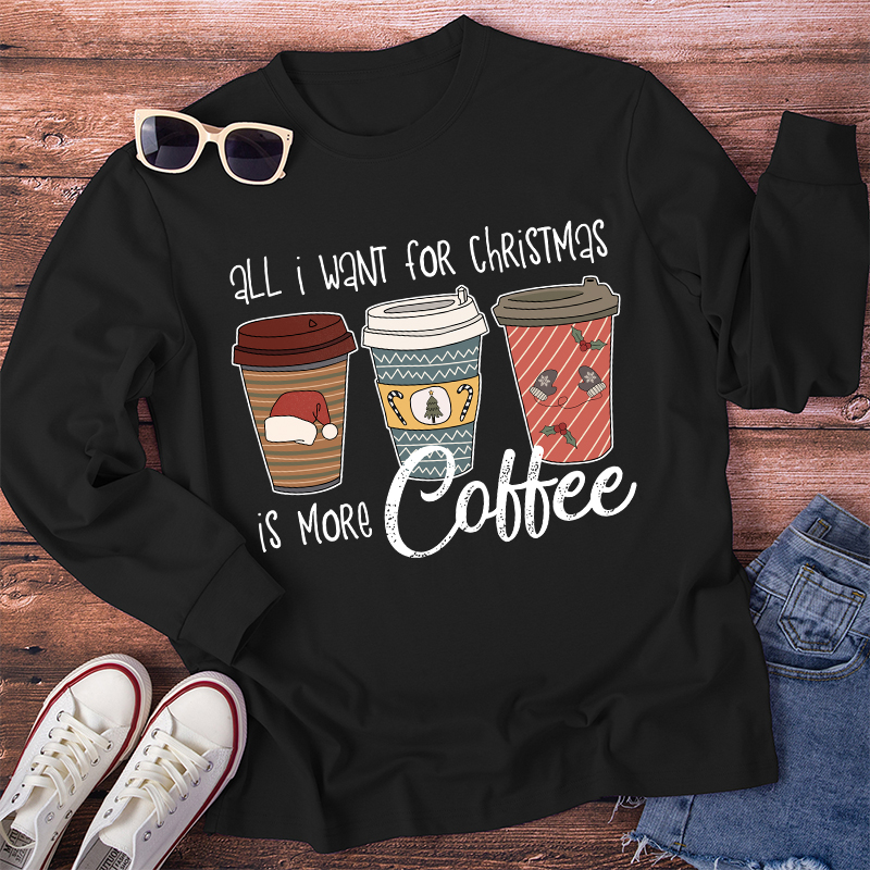 All I Want For Christmas Is More Coffee Teacher Long Sleeve T-Shirt