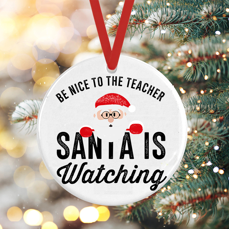 Be Nice To The Teacher Santa Is Watching Teacher Ceramic Christmas Ornament