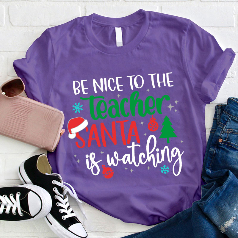 Be Nice To The Teacher Santa Is Watching Teacher T-Shirt