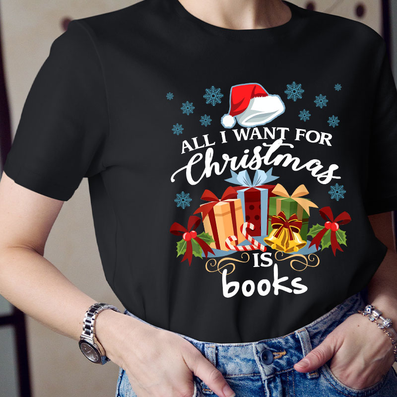 All I Want For Christmas Is Books Teacher T-Shirt
