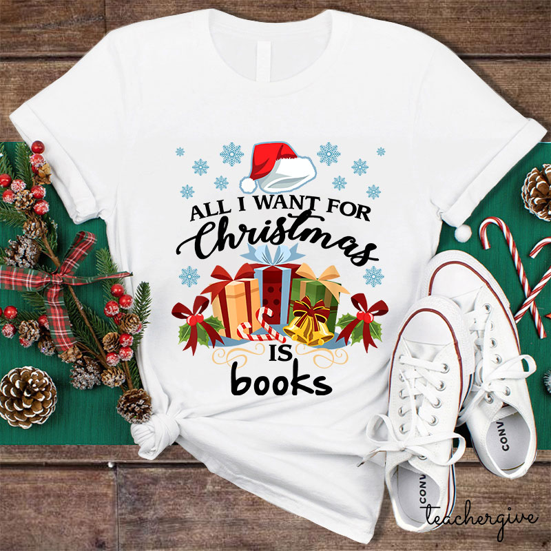 All I Want For Christmas Is Books Teacher T-Shirt