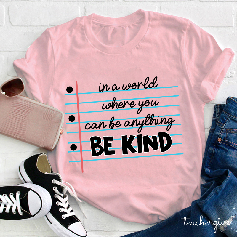 In A World Where You Can Be Anything Be Kind Teacher T-Shirt