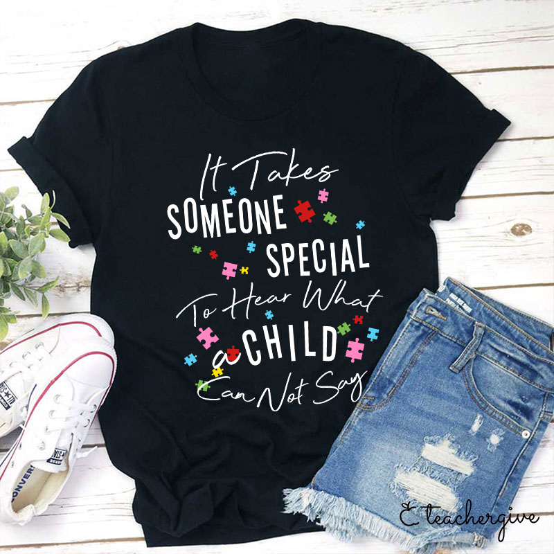 It Takes Someone Special To Hear What A Child Can Not Say Teacher T-Shirt