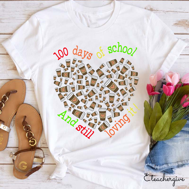 100 Days Of School And Still Loving It Teacher T-Shirt