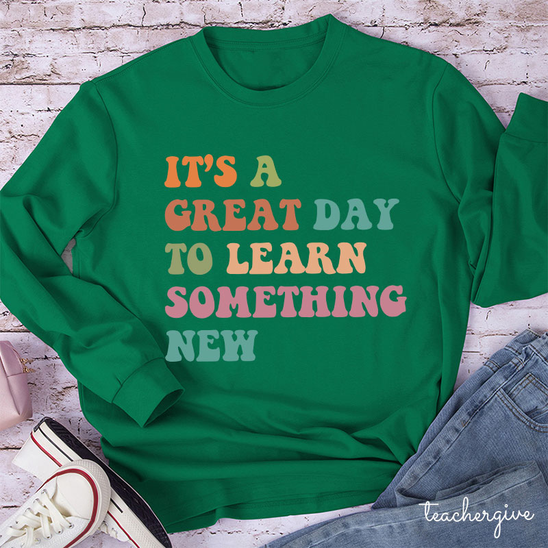 It's A Great Day To Learn Something New Teacher Long Sleeve T-Shirt