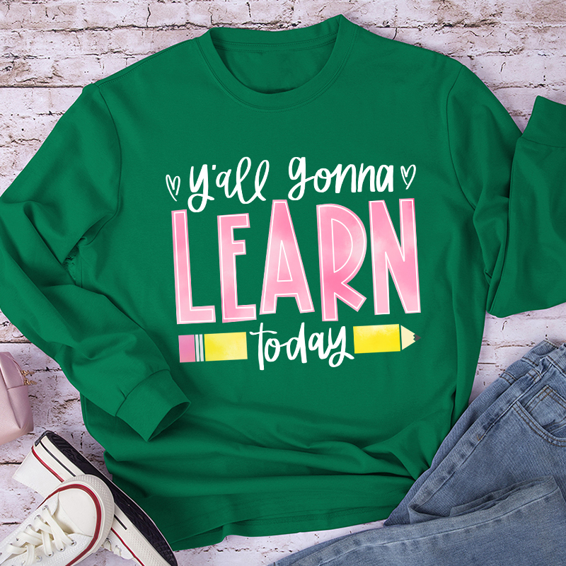 You'll Gonna Learn Today Teacher Long Sleeve T-Shirt