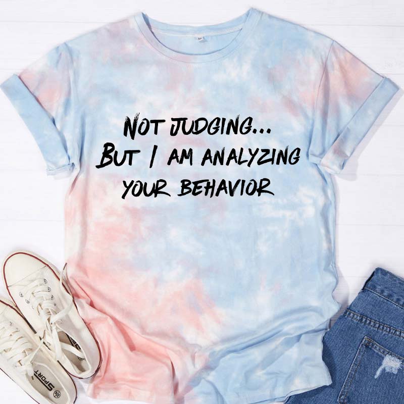 Not Judging But I Am Analyzing Your Behavior Teacher Tie-dye T-Shirt