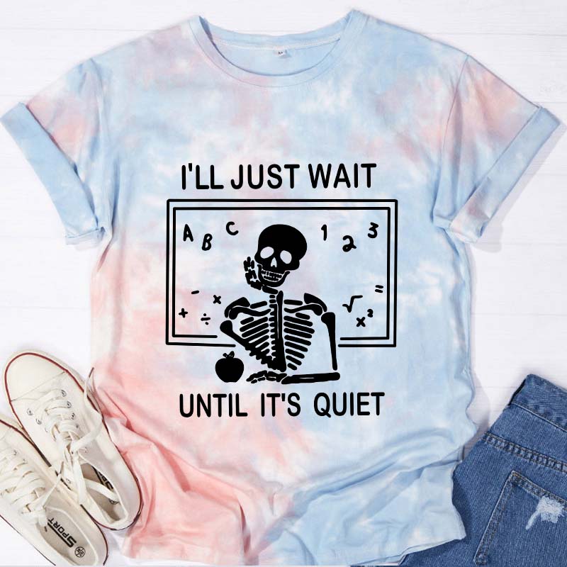 I'll Just Wait Until It's Quiet Teacher Tie-dye T-Shirt