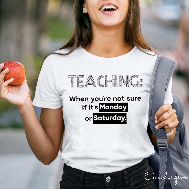 Teaching Monday Saturday Teacher T-Shirt