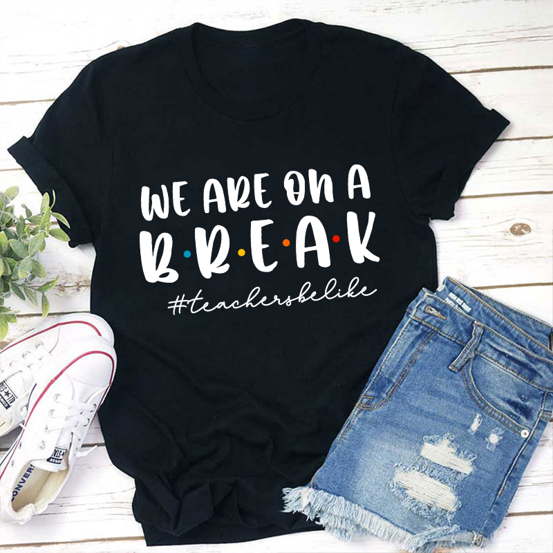 We Are On A Break Teacher T-Shirt
