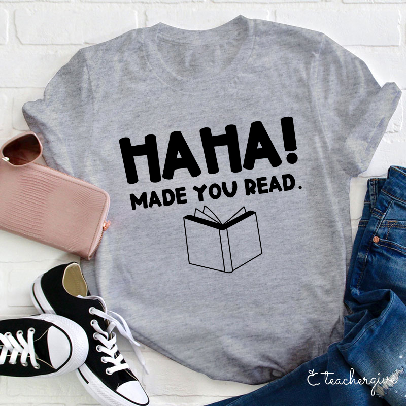 HAHA Made You Read Teacher T-Shirt