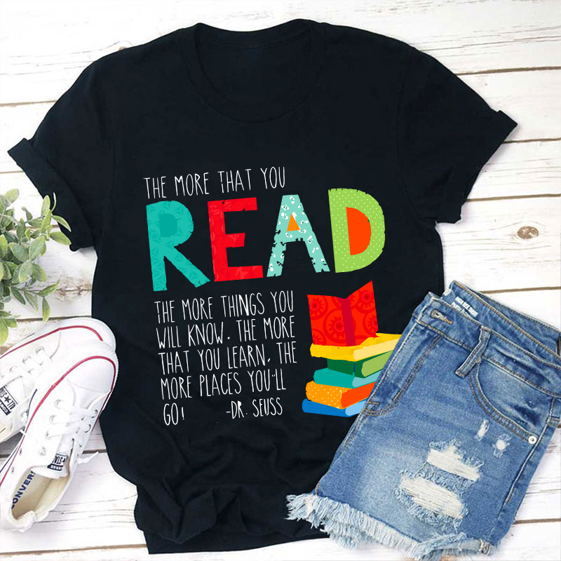 The More That You Read The More Things You Will Know Teacher T-Shirt