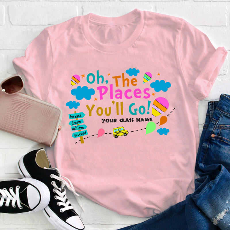 Personalized Oh The Places You Will Go Teacher T-Shirt
