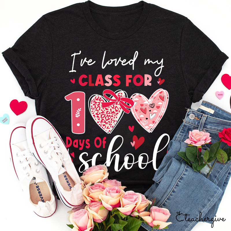 I've Loved My Class For 100 Days Of School Teacher T-Shirt