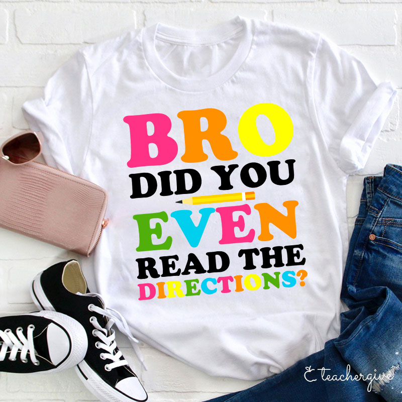 Bro Did You Even Read The Directions Teacher T-Shirt