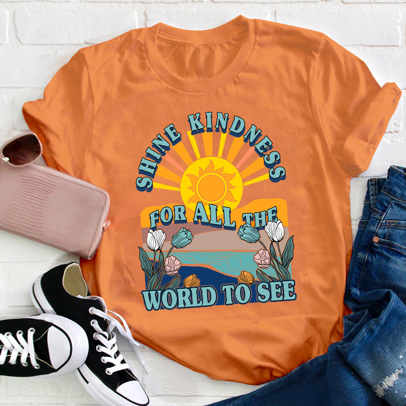 Shine Kindness For All The World To See Teacher T-Shirt