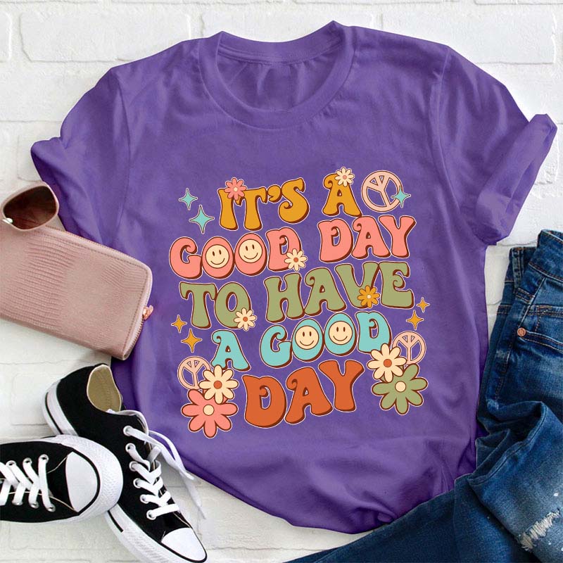It's A Good Day To Have A Good Day Teacher T-Shirt