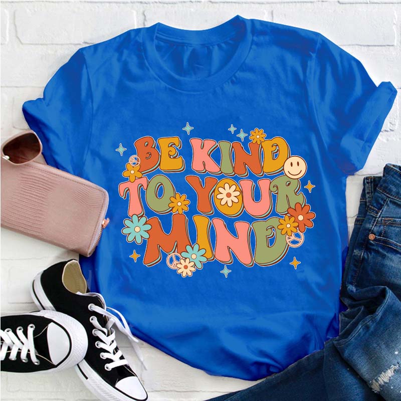 Be Kind To Your Mind Teacher T-Shirt