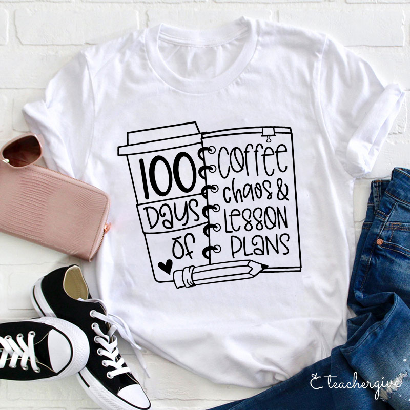100 Days Of Coffee Chaos And Lesson Plans Teacher T-Shirt