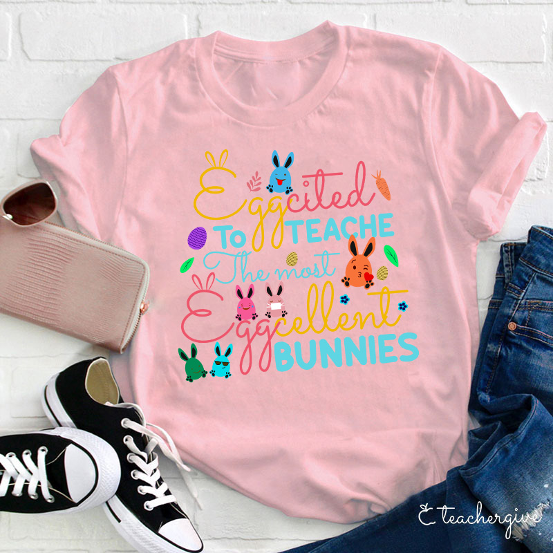 The Most Egg Cellent Bunnies Teacher T-Shirt