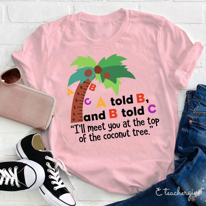 I'll Meet You At The Top Of The Coconut Tree Teacher T-Shirt