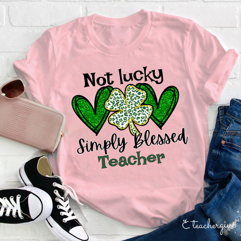 Not Lucky Simply Blessed Teacher T-Shirt