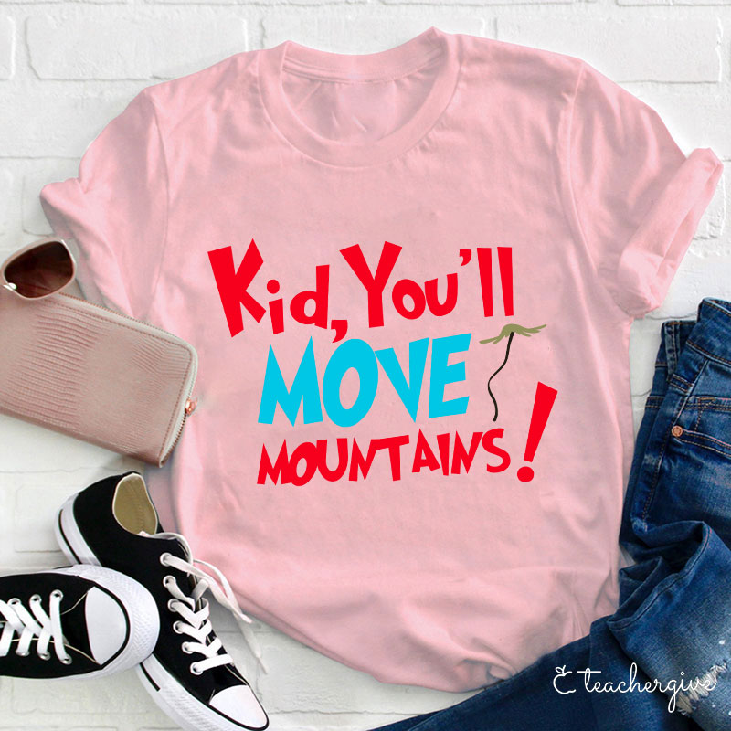Kid You'll Move Mountains Teacher T-Shirt