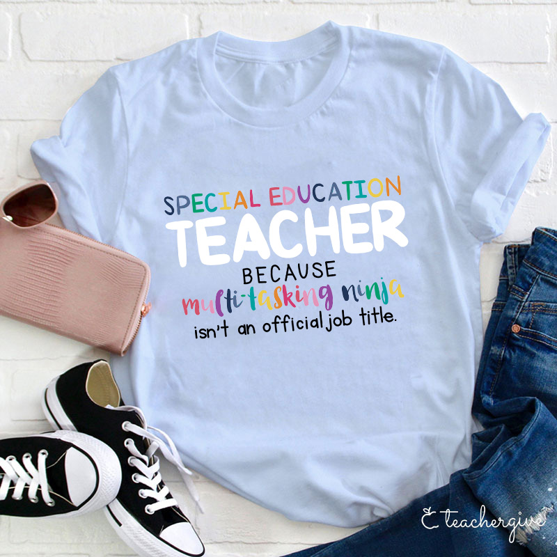 Special Education Teacher Because Multitasking Ninja Isn't An Official Job Title Teacher T-Shirt