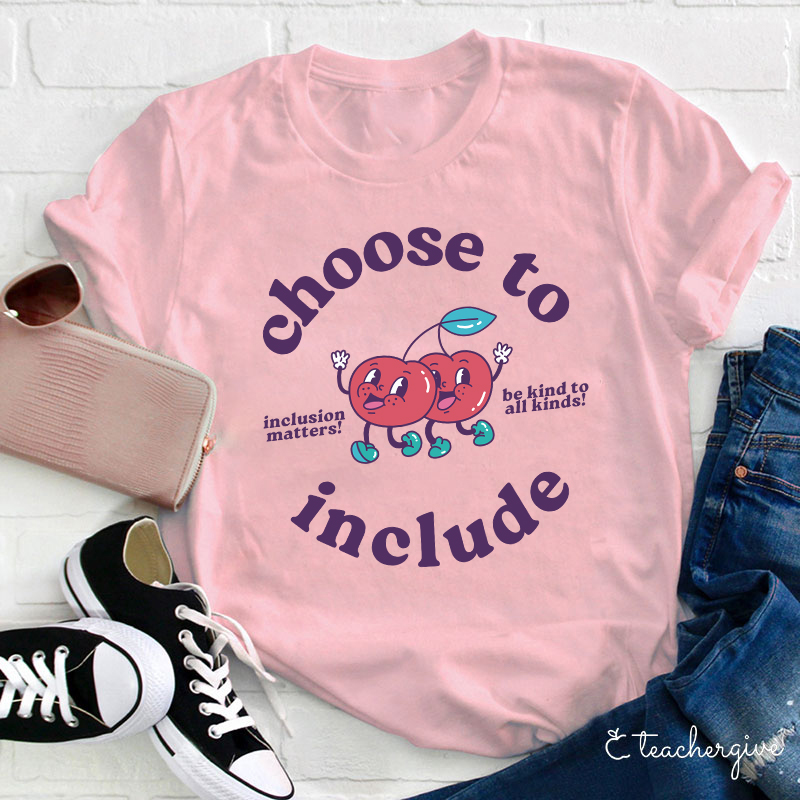 Cherries Choose To Include Be Kind To All Kinds Teacher T-Shirt