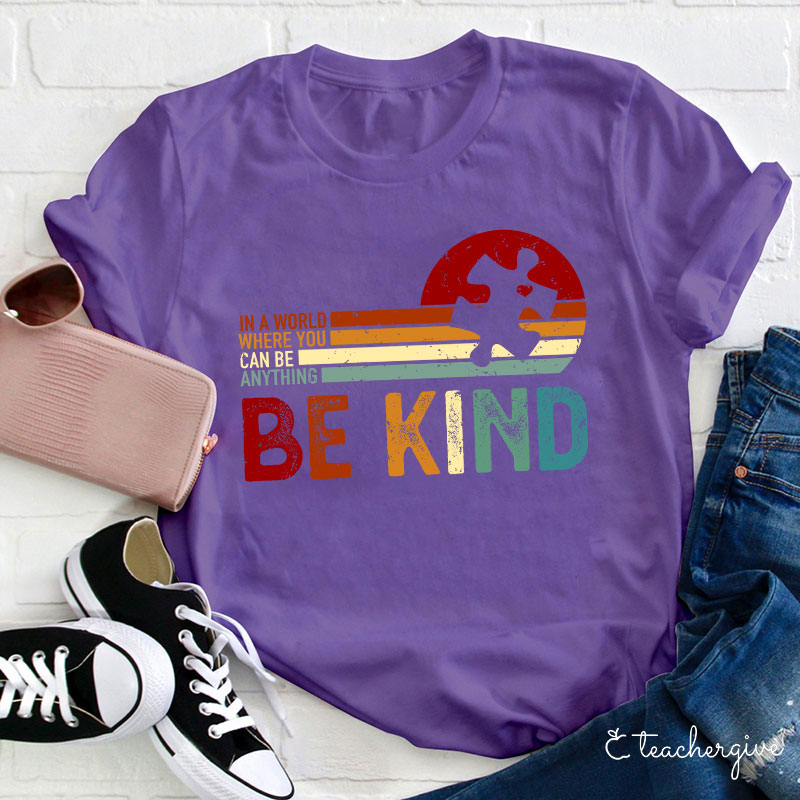 In A World Where You Can Be Anything Be Kind Teacher T-Shirt