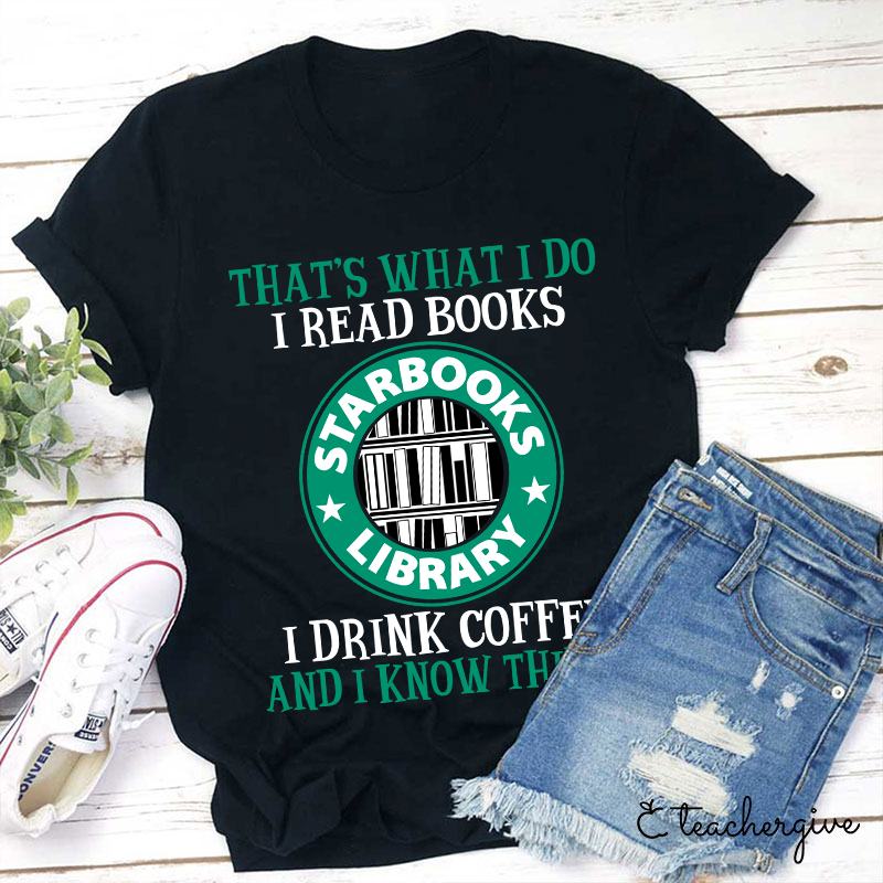 I Read Books I Drink Coffee And I Know Things Teacher T-Shirt