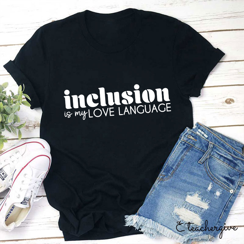 Inclusion Is My Love Language Teacher T-Shirt