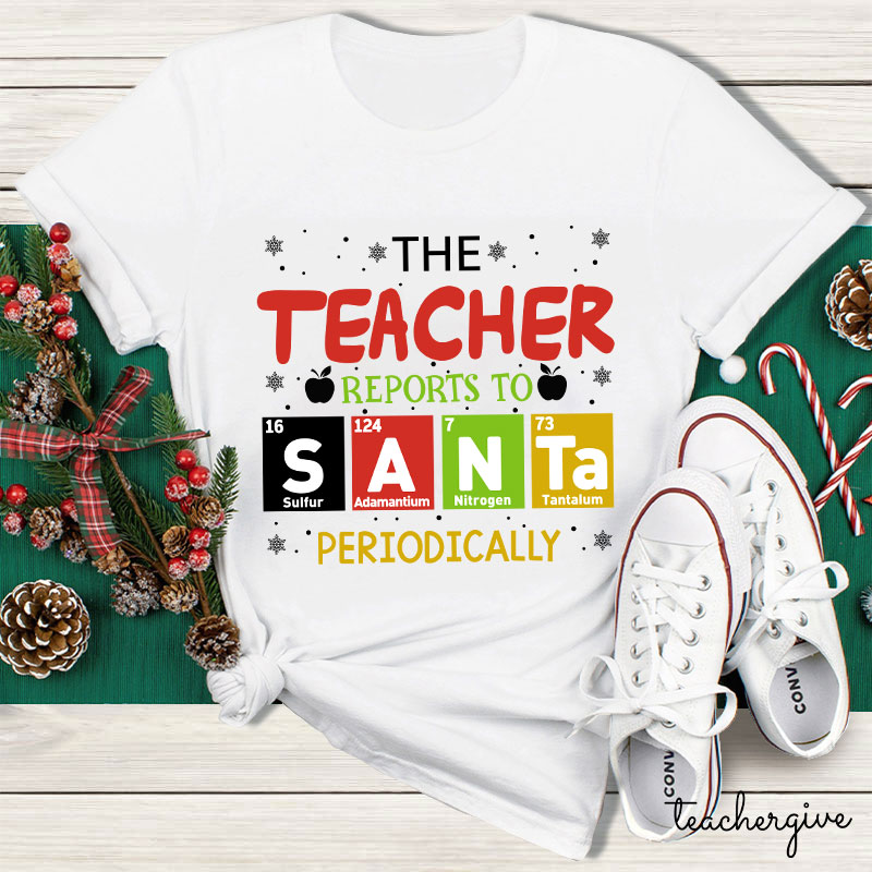 The Teacher Reports To Santa Periodically Teacher T-Shirt