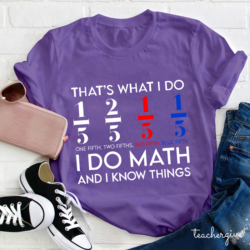 That's What I Do I Do Math And I  Know Things Teacher T-Shirt