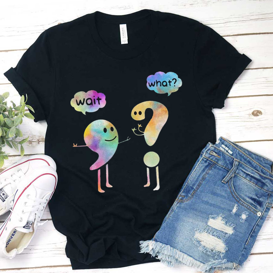 Colorful Wait What  T-Shirt