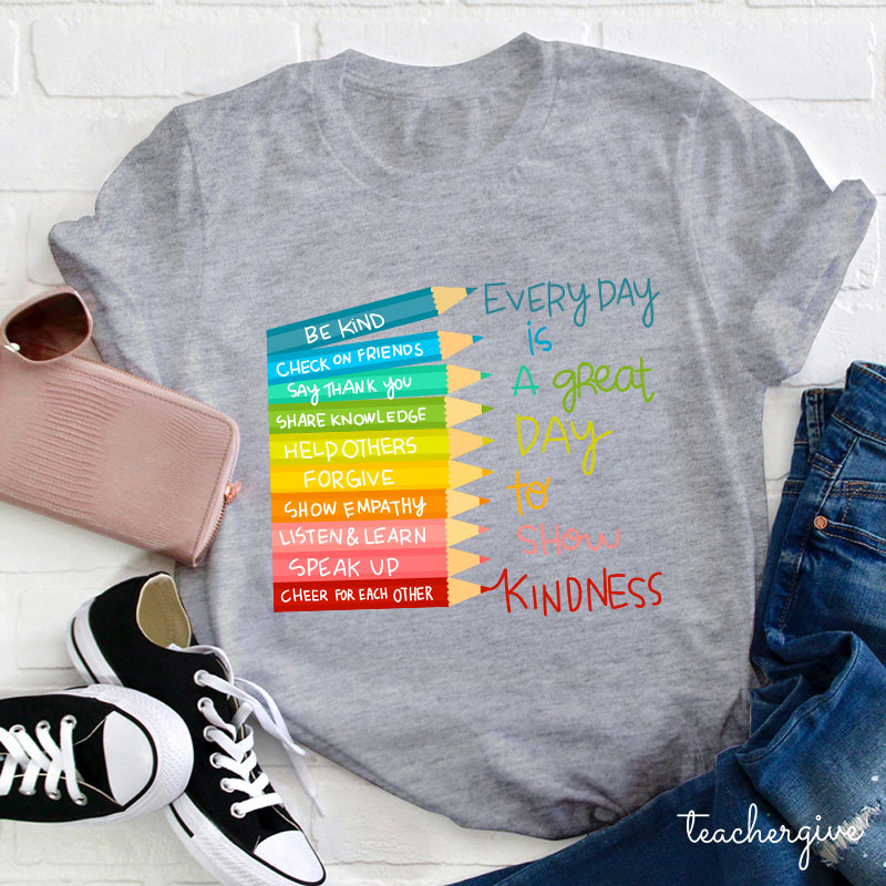 Everyday Is A Great Day To Show Kindness Teacher T-Shirt