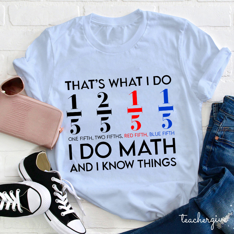 That's What I Do I Do Math And I  Know Things Teacher T-Shirt