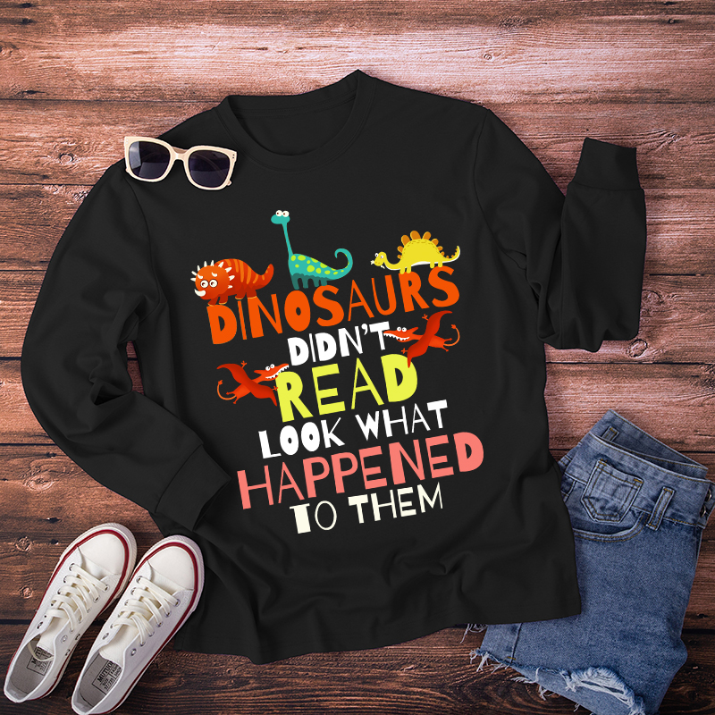 Dinosaurs Didn't Read Look What Happened To Them Long Sleeve T-Shirt