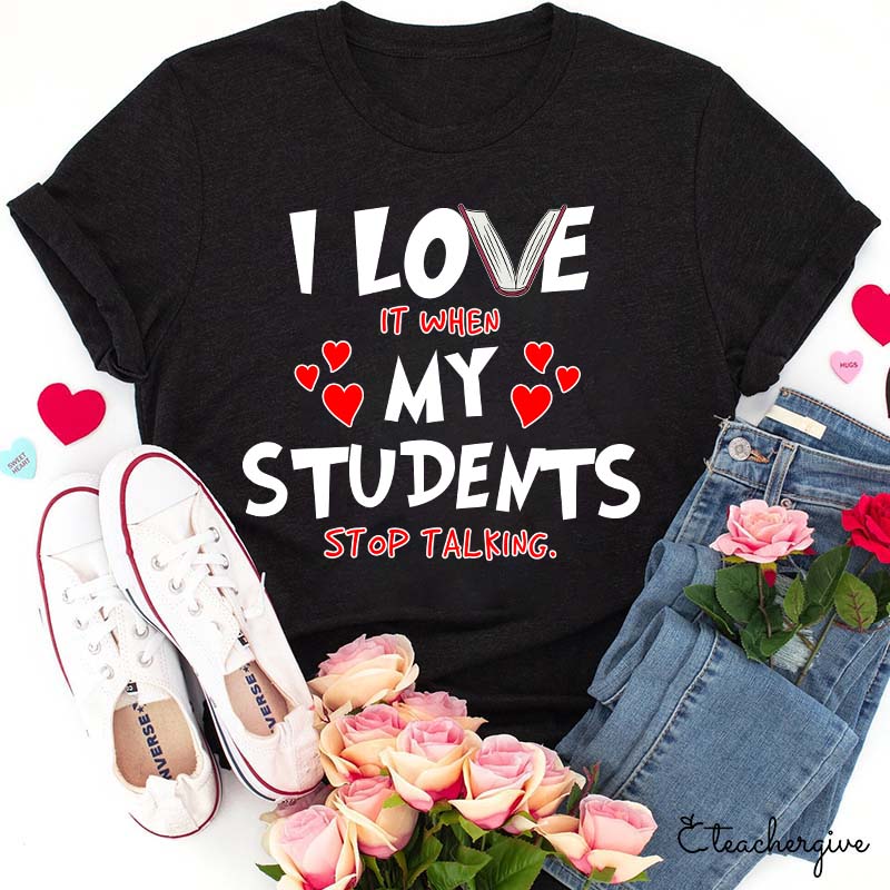 I Love It When My Students Stop Talking Teacher T-Shirt