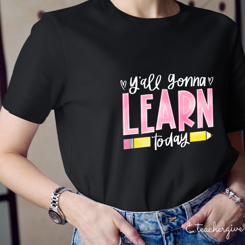 You'll Gonna Learn Today T-Shirt