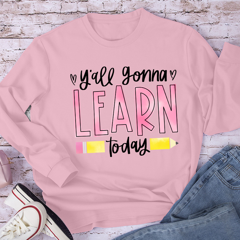 You'll Gonna Learn Today Teacher Long Sleeve T-Shirt