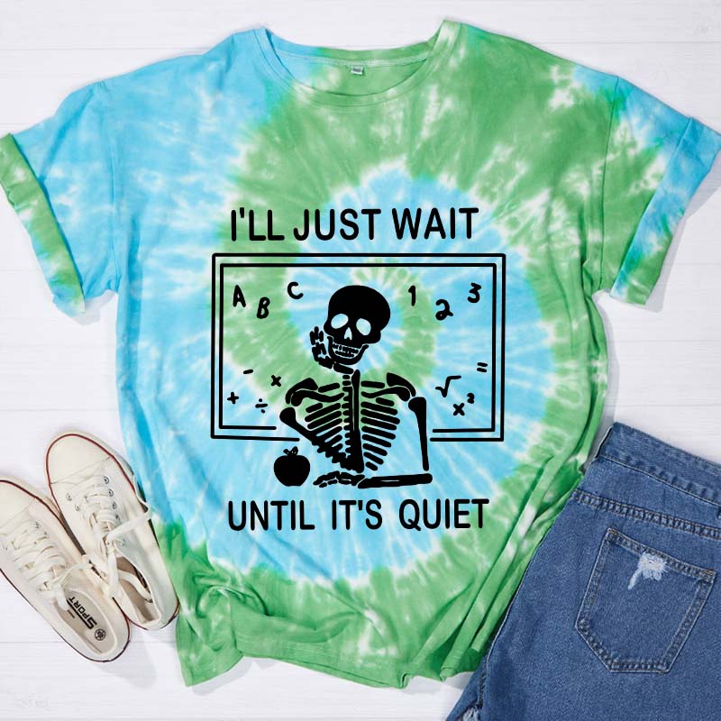 I'll Just Wait Until It's Quiet Teacher Tie-dye T-Shirt