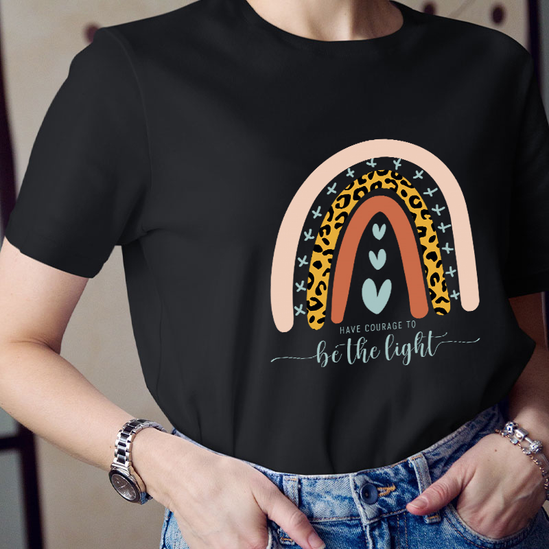 Have Courage To Be The Light Teacher T-Shirt