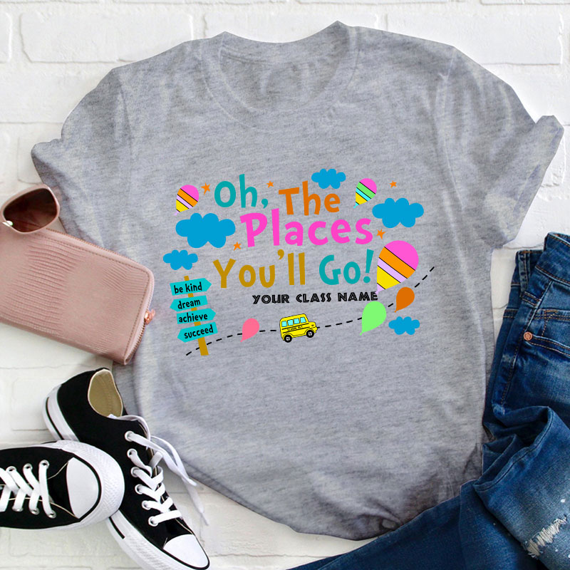 Personalized Oh The Places You Will Go Teacher T-Shirt