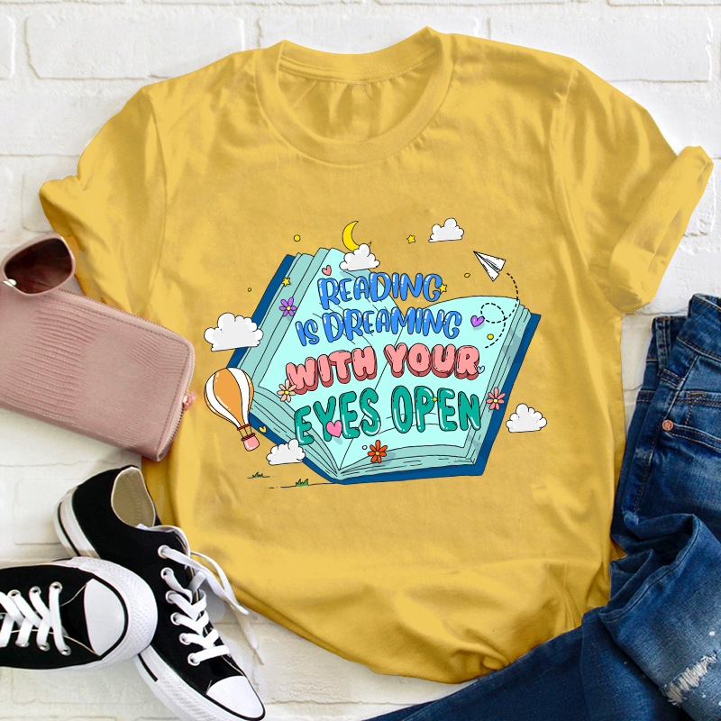 Reading Is Dreaming With Your Eyes Open Teacher T-Shirt