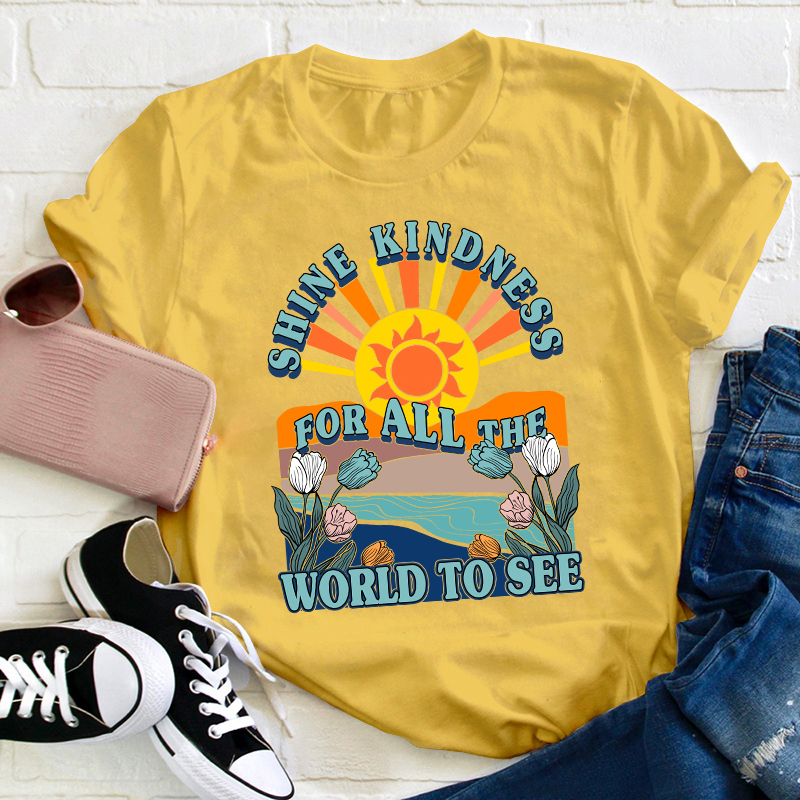 Shine Kindness For All The World To See Teacher T-Shirt