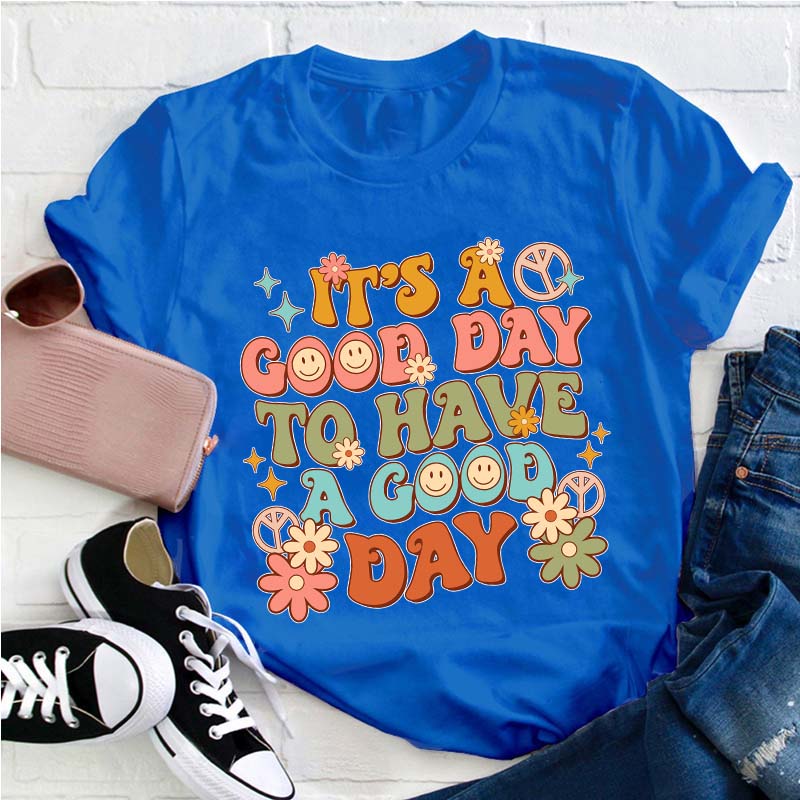 It's A Good Day To Have A Good Day Teacher T-Shirt