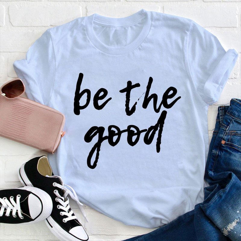 Be The Good Teacher T-Shirt